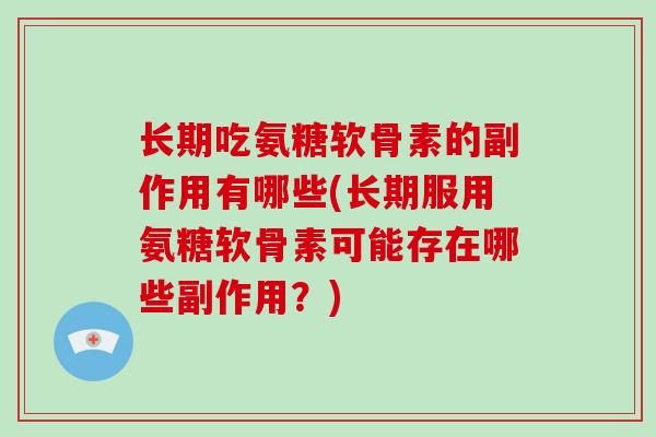 长期吃氨糖软骨素的副作用有哪些(长期服用氨糖软骨素可能存在哪些副作用？)