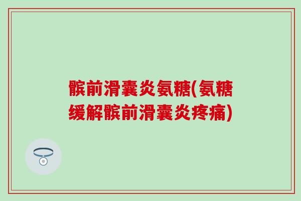髌前氨糖(氨糖缓解髌前)