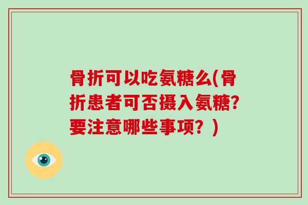可以吃氨糖么(患者可否摄入氨糖?要注意哪些事项?) 可以吃氨糖么(患者可否摄入氨糖?要注意哪些事项?)