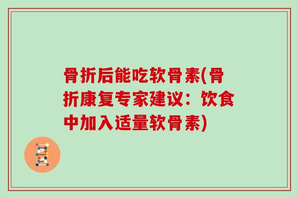 后能吃软骨素(康复专家建议：饮食中加入适量软骨素)