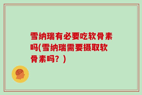 雪纳瑞有必要吃软骨素吗(雪纳瑞需要摄取软骨素吗？)