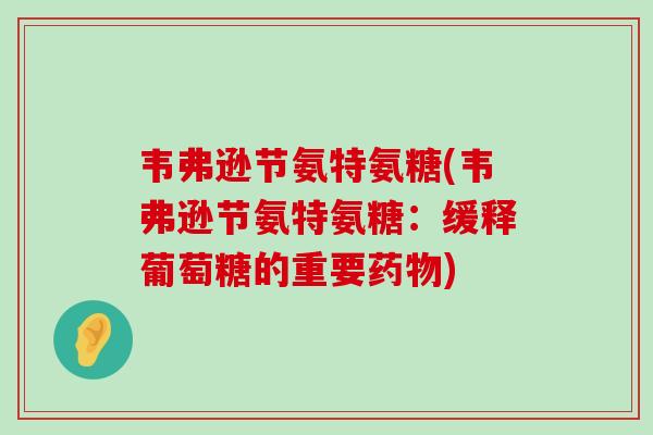 韦弗逊节氨特氨糖(韦弗逊节氨特氨糖:缓释葡萄糖的重要) 韦弗逊节氨特氨糖(韦弗逊节氨特氨糖:缓释葡萄糖的重要)
