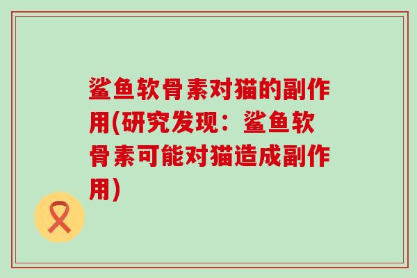 鲨鱼软骨素对猫的副作用(研究发现：鲨鱼软骨素可能对猫造成副作用)