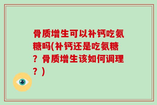 可以补钙吃氨糖吗(补钙还是吃氨糖？该如何调理？)