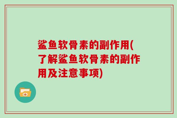鲨鱼软骨素的副作用(了解鲨鱼软骨素的副作用及注意事项)