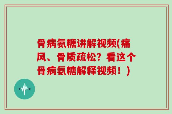 骨氨糖讲解视频(、？看这个骨氨糖解释视频！)
