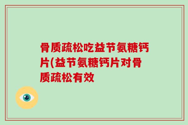 吃益节氨糖钙片(益节氨糖钙片对有效 吃益节氨糖钙片(益节氨糖钙片对有效