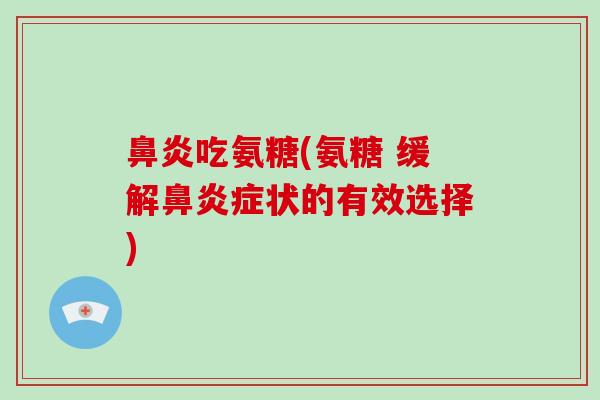 吃氨糖(氨糖 缓解症状的有效选择) 吃氨糖(氨糖 缓解症状的有效选择)