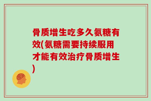 吃多久氨糖有效(氨糖需要持续服用才能有效)