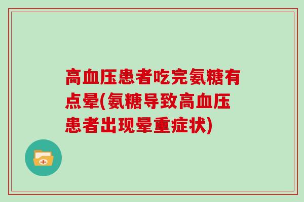 高患者吃完氨糖有点晕(氨糖导致高患者出现晕重症状)