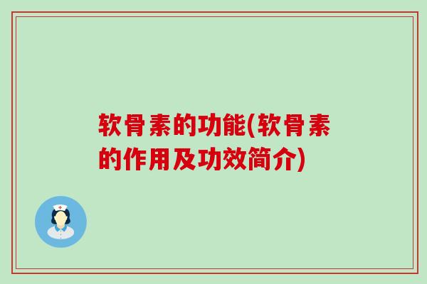 软骨素的功能(软骨素的作用及功效简介) 软骨素的功能(软骨素的作用及功效简介)