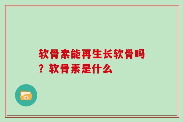 软骨素能再生长软骨吗？软骨素是什么