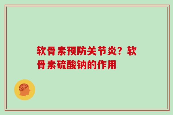 软骨素？软骨素硫酸钠的作用