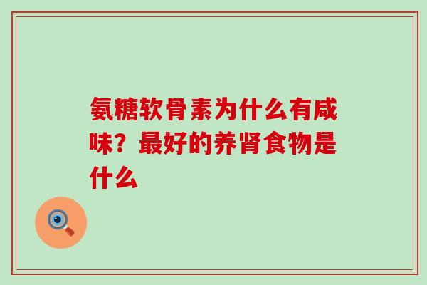 氨糖软骨素为什么有咸味?好的养食物是什么 氨糖软骨素为什么有咸味?好的养食物是什么