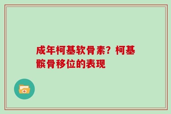 成年柯基软骨素?柯基髌骨移位的表现 成年柯基软骨素?柯基髌骨移位的表现