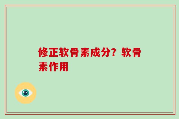 修正软骨素成分?软骨素作用 修正软骨素成分?软骨素作用