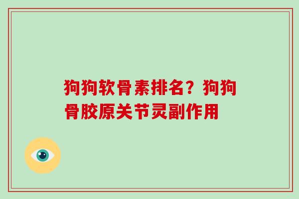 狗狗软骨素排名？狗狗骨胶原关节灵副作用