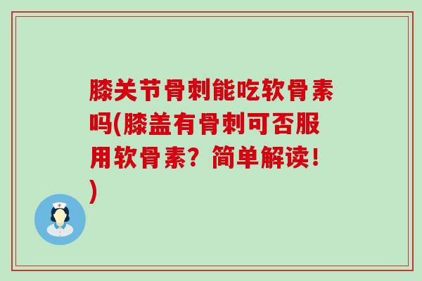 膝关节能吃软骨素吗(膝盖有可否服用软骨素？简单解读！)