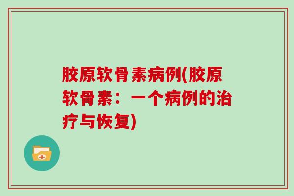 胶原软骨素例(胶原软骨素：一个例的与恢复)