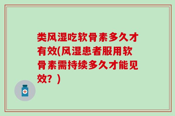 类吃软骨素多久才有效(患者服用软骨素需持续多久才能见效？)