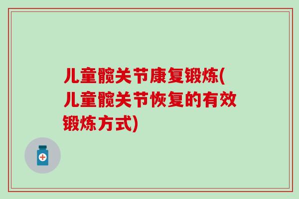 儿童髋关节康复锻炼(儿童髋关节恢复的有效锻炼方式)