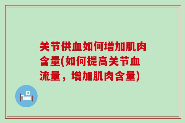 关节供如何增加肌肉含量(如何提高关节流量，增加肌肉含量)
