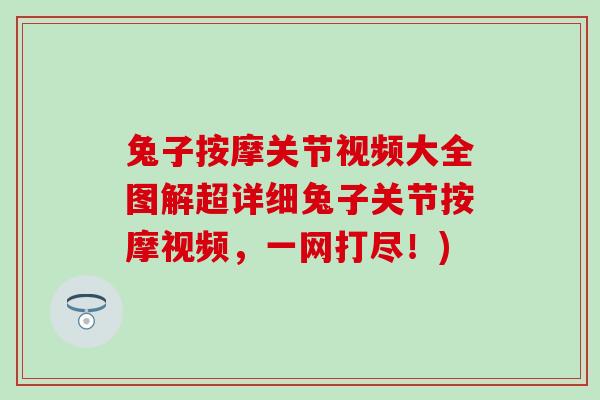 兔子按摩关节视频大全图解超详细兔子关节按摩视频，一网打尽！)