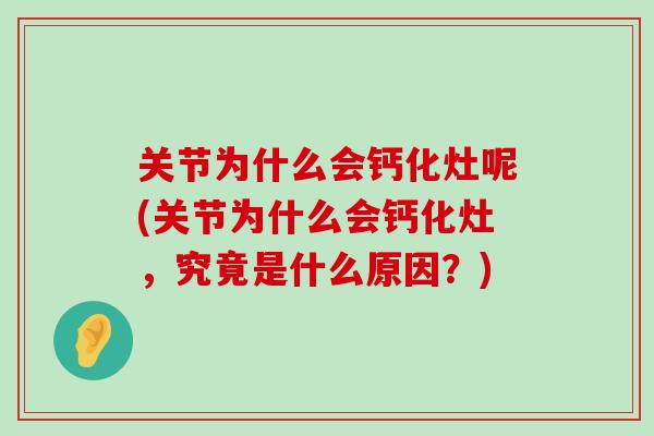 关节为什么会钙化灶呢(关节为什么会钙化灶，究竟是什么原因？)