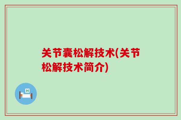 关节囊松解技术(关节松解技术简介) 关节囊松解技术(关节松解技术简介)