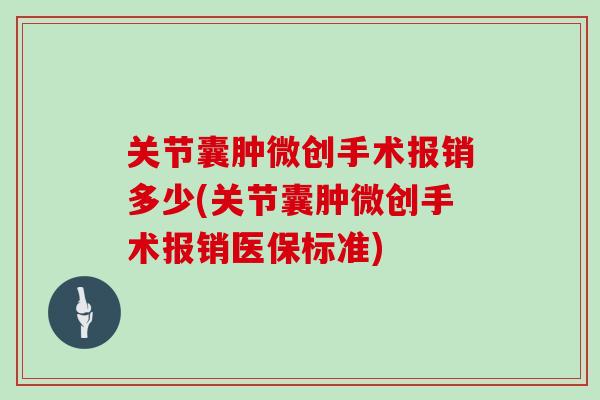 关节囊肿微创手术报销多少(关节囊肿微创手术报销医保标准) 关节囊肿微创手术报销多少(关节囊肿微创手术报销医保标准)