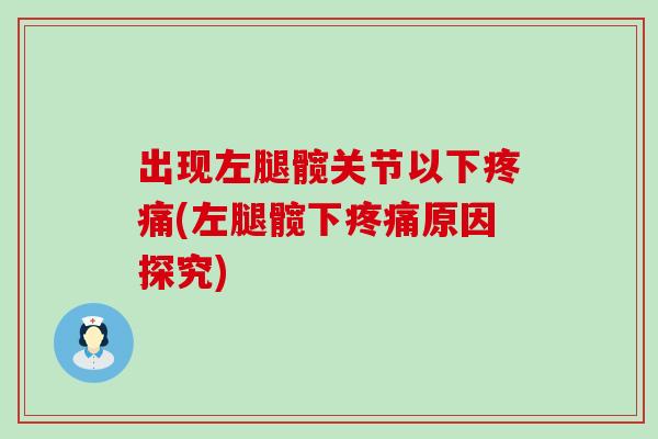 出现左腿髋关节以下(左腿髋下原因探究) 出现左腿髋关节以下(左腿髋下原因探究)