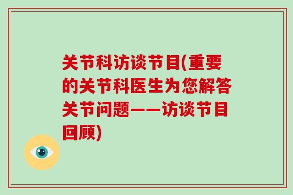 关节科访谈节目(重要的关节科医生为您解答关节问题——访谈节目回顾)