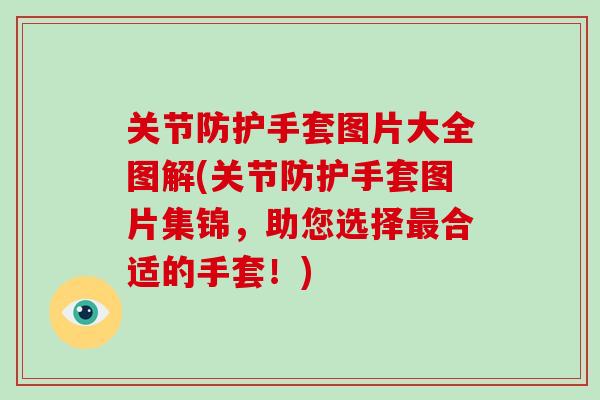 关节防护手套图片大全图解(关节防护手套图片集锦，助您选择合适的手套！)
