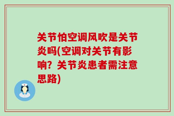关节怕空调风吹是吗(空调对关节有影响？患者需注意思路)