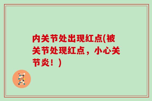 内关节处出现红点(被关节处现红点,小心!) 内关节处出现红点(被关节处现红点,小心!)