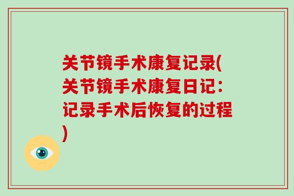 关节镜手术康复记录(关节镜手术康复日记:记录手术后恢复的过程) 关节镜手术康复记录(关节镜手术康复日记:记录手术后恢复的过程)