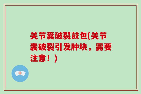 关节囊破裂鼓包(关节囊破裂引发肿块，需要注意！)
