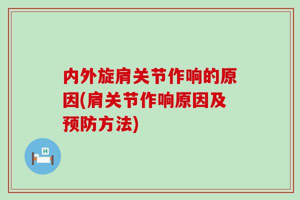 内外旋肩关节作响的原因(肩关节作响原因及方法)