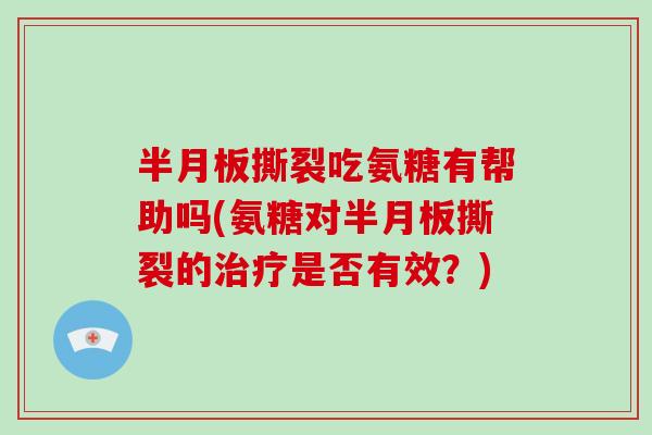 撕裂吃氨糖有帮助吗(氨糖对撕裂的是否有效？)
