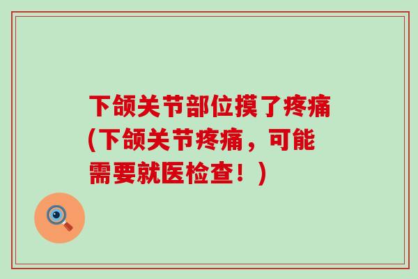 下颌关节部位摸了(下颌关节,可能需要就医检查!) 下颌关节部位摸了(下颌关节,可能需要就医检查!)