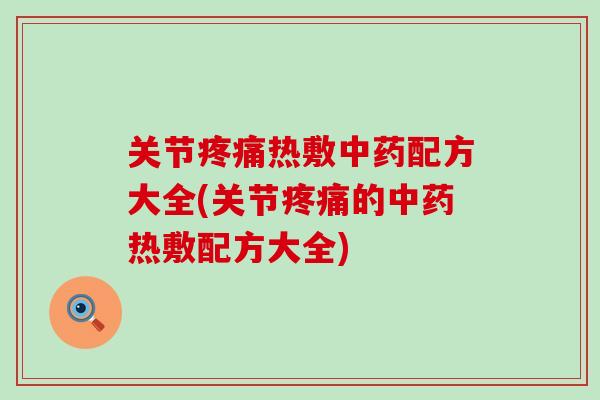 关节热敷配方大全(关节的热敷配方大全) 关节热敷配方大全(关节的热敷配方大全)