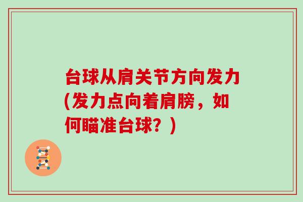 台球从肩关节方向发力(发力点向着肩膀,如何瞄准台球?) 台球从肩关节方向发力(发力点向着肩膀,如何瞄准台球?)