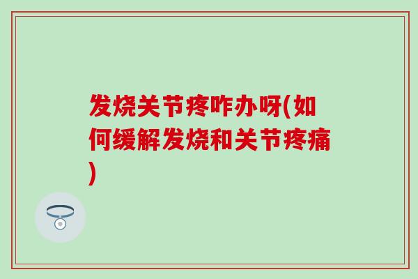 发烧关节疼咋办呀(如何缓解发烧和关节) 发烧关节疼咋办呀(如何缓解发烧和关节)
