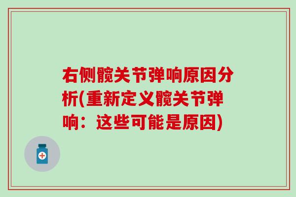 右侧髋关节弹响原因分析(重新定义髋关节弹响:这些可能是原因) 右侧髋关节弹响原因分析(重新定义髋关节弹响:这些可能是原因)