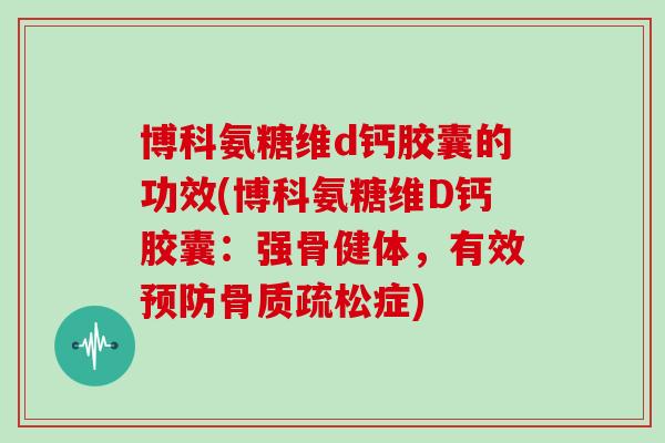 博科氨糖维d钙胶囊的功效(博科氨糖维D钙胶囊：强骨健体，有效症)