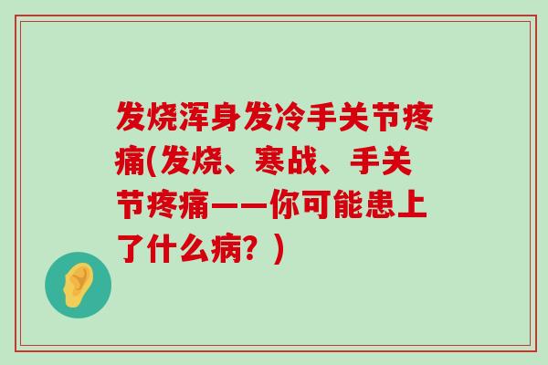 发烧浑身发冷手关节(发烧、寒战、手关节——你可能患上了什么？)