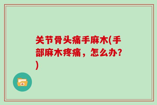 关节骨头痛手麻木(手部麻木，怎么办？)