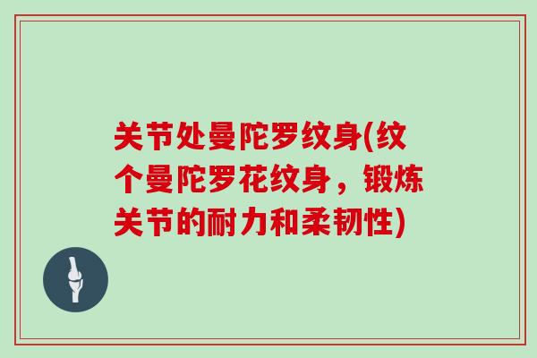 关节处曼陀罗纹身(纹个曼陀罗花纹身，锻炼关节的耐力和柔韧性)