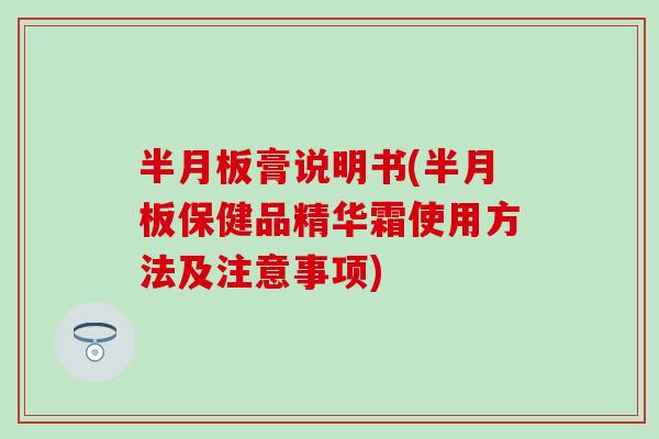 膏说明书(保健品精华霜使用方法及注意事项) 膏说明书(保健品精华霜使用方法及注意事项)