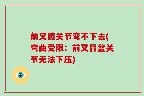 前叉髋关节弯不下去(弯曲受限:前叉骨盆关节无法下压) 前叉髋关节弯不下去(弯曲受限:前叉骨盆关节无法下压)